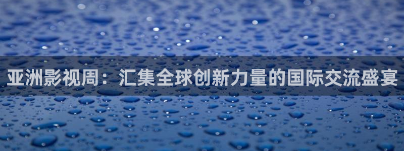 草草影院免费看：亚洲影视周：汇集全球创新力量的国际交流盛宴